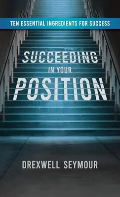 Úspech na vašej pozícii: Desať základných zložiek úspechu - Succeeding In Your Position: Ten Essential Ingredients for Success