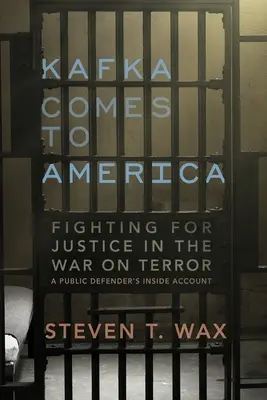 Kafka prichádza do Ameriky: Boj za spravodlivosť vo vojne proti terorizmu - vnútorná správa verejného obhajcu - Kafka Comes to America: Fighting for Justice in the War on Terror - A Public Defender's Inside Account
