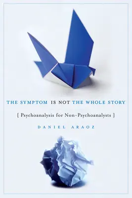 Symptóm nie je celý príbeh: Psychoanalýza pre nepsychoanalytikov - The Symptom Is Not the Whole Story: Psychoanalysis for Non-Psychoanalysts