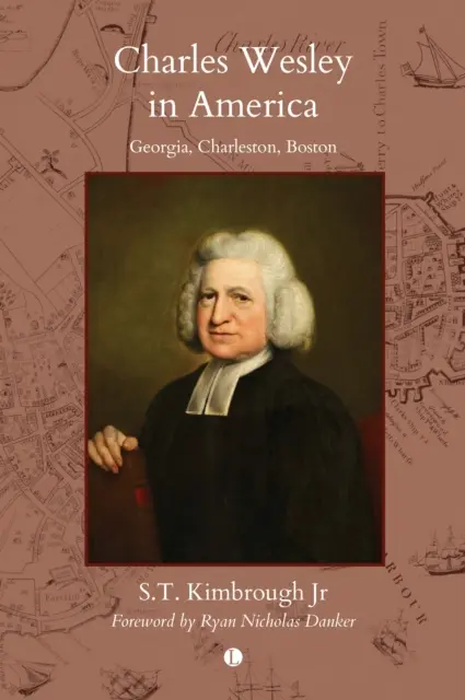 Charles Wesley v Amerike: Wesley: Georgia, Charleston, Boston - Charles Wesley in America: Georgia, Charleston, Boston