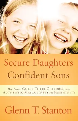 Bezpečné dcéry, sebavedomí synovia: Ako rodičia vedú svoje deti k autentickej mužskosti a ženskosti - Secure Daughters, Confident Sons: How Parents Guide Their Children Into Authentic Masculinity and Femininity