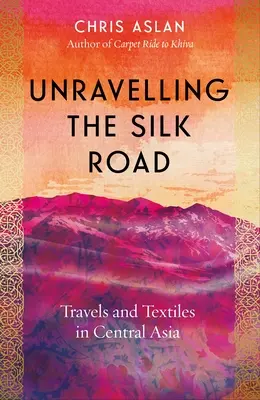 Odhaľovanie hodvábnej cesty: Cestovanie a textil v Strednej Ázii - Unravelling the Silk Road: Travels and Textiles in Central Asia