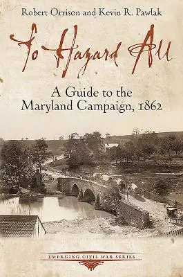 To Hazard All: Príručka o kampani v Marylande, 1862 - To Hazard All: A Guide to the Maryland Campaign, 1862
