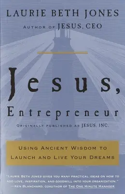 Ježiš, podnikateľ: Podnikateľ: Využívanie starovekej múdrosti na spustenie a plnenie svojich snov - Jesus, Entrepreneur: Using Ancient Wisdom to Launch and Live Your Dreams