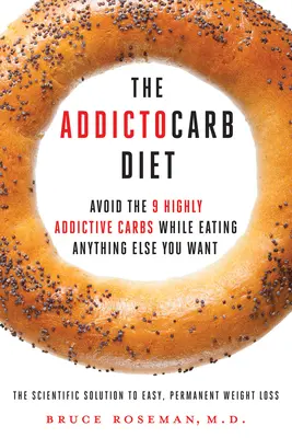Addictocarb diéta - vyhnite sa 9 vysoko návykovým uhľohydrátom a zároveň jedzte všetko ostatné, na čo máte chuť - Addictocarb Diet - Avoid the 9 Highly Addictive Carbs While Eating Anything Else You Want
