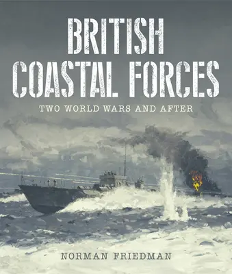 Britské pobrežné sily: Dve svetové vojny a po nich - British Coastal Forces: Two World Wars and After