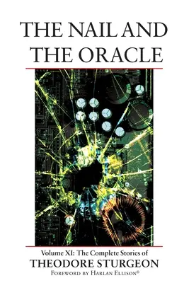 Hřebík a veštkyňa: Vydanie: XI: Theodore Sturgeon: The Complete Stories of Theodore Sturgeon - The Nail and the Oracle: Volume XI: The Complete Stories of Theodore Sturgeon