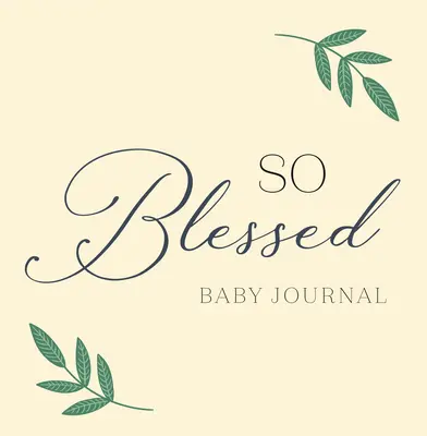 Tak požehnaný detský denník: Kresťanská pamätná kniha pre prvý rok dieťaťa - So Blessed Baby Journal: A Christian Baby Memory Book and Keepsake for Baby's First Year