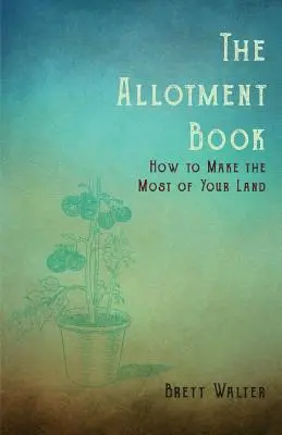 Kniha o pozemkoch - Ako čo najlepšie využiť svoj pozemok - The Allotment Book - How to Make the Most of Your Land