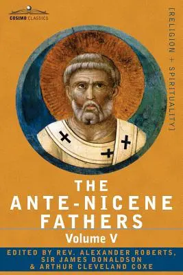 Antickí otcovia: Otcovia tretieho storočia - Hippolyt; Cyprián; Kaius; Nova - The Ante-Nicene Fathers: The Writings of the Fathers Down to A.D. 325, Volume V Fathers of the Third Century - Hippolytus; Cyprian; Caius; Nova