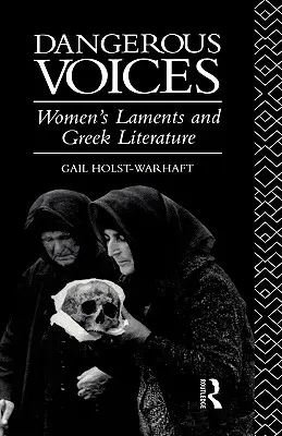 Nebezpečné hlasy: Ženské náreky a grécka literatúra - Dangerous Voices: Women's Laments and Greek Literature