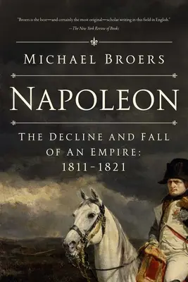 Napoleon: Úpadok a pád impéria: 1811-1821 - Napoleon: The Decline and Fall of an Empire: 1811-1821