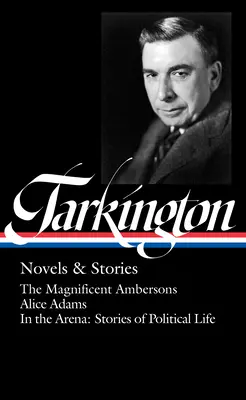 Booth Tarkington: (Loa #319): The Magnificent Ambersons / Alice Adams / In the Arena: Príbehy z politického života - Booth Tarkington: Novels & Stories (Loa #319): The Magnificent Ambersons / Alice Adams / In the Arena: Stories of Political Life