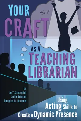 Your Craft as a Teaching Librarian:: Využívanie hereckých zručností na vytvorenie dynamickej prezentácie - Your Craft as a Teaching Librarian:: Using Acting Skills to Create a Dynamic Presence