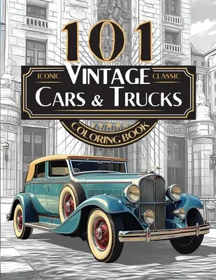 101 ikonických klasických historických osobných a nákladných automobilov Omaľovánky - Ultimátna automobilová zbierka pre dospelých a dospievajúcich: Štandardné vydanie - 101 Iconic Classic Vintage Cars And Trucks Coloring Book - The Ultimate Automobile Collection For Adults and Teens: Standard Edition