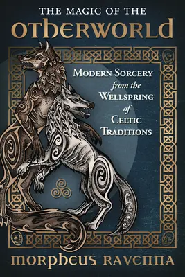 Mágia iného sveta: Čarodejníctvo a mágia: Moderné čarodejníctvo z prameňa keltských tradícií - The Magic of the Otherworld: Modern Sorcery from the Wellspring of Celtic Traditions