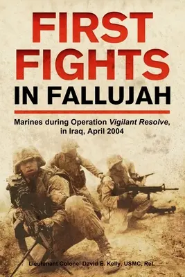 Prvé boje vo Fallúdži: počas operácie Vigilant Resolve v Iraku, apríl 2004 - First Fights in Fallujah: Marines During Operation Vigilant Resolve, in Iraq, April 2004