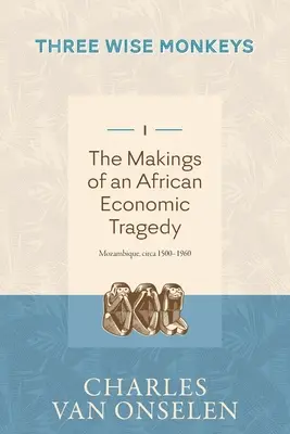 Príbehy africkej ekonomickej tragédie - 1. diel/Tri múdre opice - THE MAKINGS OF AN AFRICAN ECONOMIC TRAGEDY - Volume 1/Three Wise Monkeys