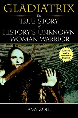 Gladiatrix - Pravdivý príbeh neznámej ženskej bojovníčky histórie - Gladiatrix - The True Story of History's Unknown Woman Warrior