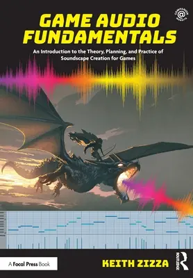 Základy herného zvuku: Úvod do teórie, plánovania a praxe tvorby zvukovej kulisy pre hry - Game Audio Fundamentals: An Introduction to the Theory, Planning, and Practice of Soundscape Creation for Games