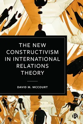 Nový konštruktivizmus v teórii medzinárodných vzťahov - The New Constructivism in International Relations Theory