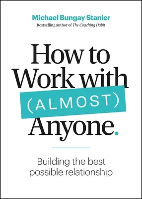 Ako pracovať s (takmer) každým: Päť otázok pre budovanie čo najlepších vzťahov - How to Work with (Almost) Anyone: Five Questions for Building the Best Possible Relationships
