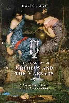 Tragédia Orfea a mainád (a elegia mladého básnika na boží dvor) - The Tragedy of Orpheus and the Maenads (and A Young Poet's Elegy to the Court of God)
