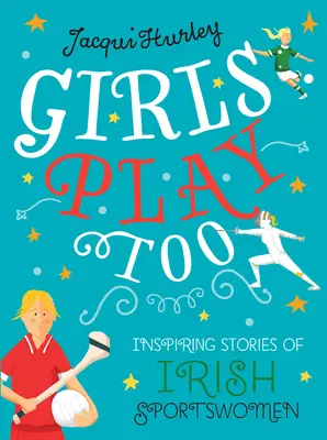 Aj dievčatá sa hrajú: Inšpiratívne príbehy írskych športovkýň - Girls Play Too: Inspiring Stories of Irish Sportswomen