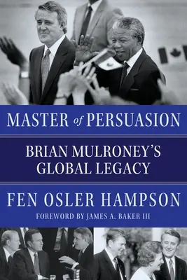 Majster presviedčania: Brian Mulroney's Global Legacy - Master of Persuasion: Brian Mulroney's Global Legacy