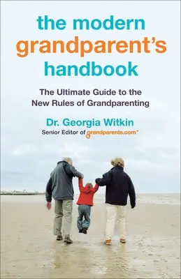 Príručka moderného starého rodiča: Príručka pre starých rodičov: Najdôležitejší sprievodca novými pravidlami starého rodičovstva - The Modern Grandparent's Handbook: The Ultimate Guide to the New Rules of Grandparenting