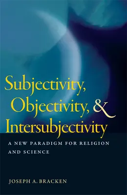 Subjektivita, objektivita a intersubjektivita: Nová paradigma pre náboženstvo a vedu - Subjectivity, Objectivity, & Intersubjectivity: A New Paradigm for Religion and Science