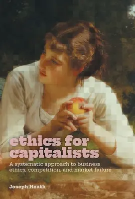 Etika pre kapitalistov: Systematický prístup k etike podnikania, hospodárskej súťaži a zlyhaniu trhu - Ethics for Capitalists: A Systematic Approach to Business Ethics, Competition, and Market Failure