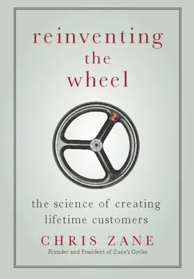 Znovuobjavenie kolesa: Veda o vytváraní zákazníkov na celý život - Reinventing the Wheel: The Science of Creating Lifetime Customers