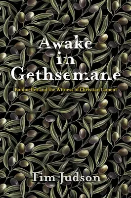 Prebudiť sa v Getsemani: Bonhoeffer a svedectvo kresťanského plaču - Awake in Gethsemane: Bonhoeffer and the Witness of Christian Lament