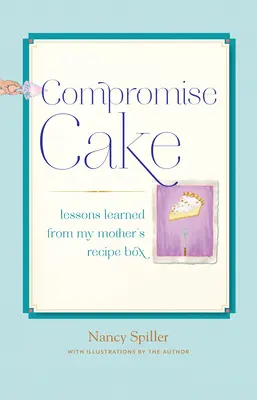 Kompromisný koláč: Cake Cake: Lekcie z matkinej škatule s receptami (v anglickom origináli Lessons Learned from My Mother's Recipe Box) - Compromise Cake: Lessons Learned from My Mother's Recipe Box