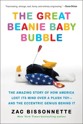 Veľká bublina Beanie Baby: A excentrický génius, ktorý za tým stojí: Úžasný príbeh o tom, ako Amerika prišla o rozum kvôli plyšovej hračke - The Great Beanie Baby Bubble: The Amazing Story of How America Lost Its Mind Over a Plush Toy--And the Eccentric Genius Behind It