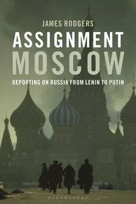 Úloha Moskva: Reportáže o Rusku od Lenina po Putina - Assignment Moscow: Reporting on Russia from Lenin to Putin