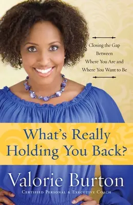 Čo vás skutočne brzdí?: Odstránenie rozdielov medzi tým, kde ste, a tým, kde chcete byť - What's Really Holding You Back?: Closing the Gap Between Where You Are and Where You Want to Be