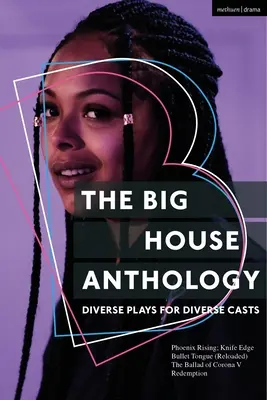 The Big House Anthology: Diverse Plays for Diverse Casts: The Phoenix Rising; Knife Edge; Bullet Tongue (Reloaded); The Ballad of Corona V; Redemption - The Big House Anthology: Diverse Plays for Diverse Casts: Phoenix Rising; Knife Edge; Bullet Tongue (Reloaded); The Ballad of Corona V; Redemption