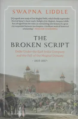 Zlomené písmo - Dillí pod vládou Východoindickej spoločnosti a pád dynastie Mughalov 1803 - 1857 - Broken Script - Delhi under the East India Company and the fall of the Mughal Dynasty 1803-1857