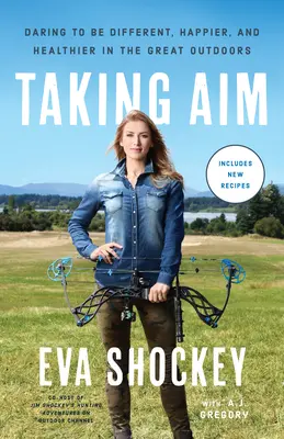 Taking Aim: Daring to Be Different, Happier, and Healthier in the Great Outdoors (Zameranie: Odvaha byť iný, šťastnejší a zdravší v prírode) - Taking Aim: Daring to Be Different, Happier, and Healthier in the Great Outdoors