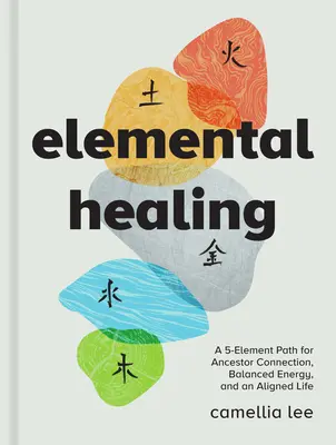 Elementárne liečenie: Päťprvková cesta k spojeniu s predkami, vyváženej energii a vyrovnanému životu - Elemental Healing: A 5-Element Path for Ancestor Connection, Balanced Energy, and an Aligned Life