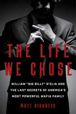 Život, ktorý sme si vybrali: William Big Billy“ d'Elia a posledné tajomstvá najmocnejšej mafiánskej rodiny v Amerike“ - The Life We Chose: William Big Billy
