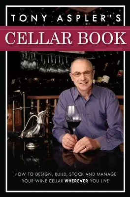 Kniha o pivnici Tonyho Asplera: Ako navrhnúť, postaviť, zásobiť a spravovať vínnu pivnicu bez ohľadu na to, kde bývate - Tony Aspler's Cellar Book: How to Design, Build, Stock and Manage Your Wine Cellar Wherever You Live