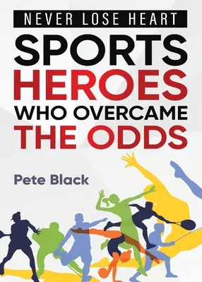 Športoví hrdinovia, ktorí prekonali nepriazeň osudu - Nikdy nestrácajte srdce - Sports Heroes Who Over Came the Odds - Never Lose Heart