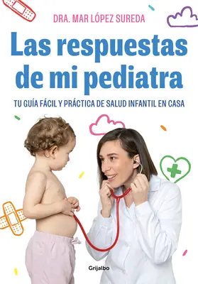 Las Respuestas de Mi Pediatra: Tu Gua Fcil Y Prctica de Salud Infantil En Cas a / Odpovede môjho pediatra - Las Respuestas de Mi Pediatra: Tu Gua Fcil Y Prctica de Salud Infantil En Cas a / Answers from My Pediatrician