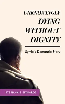 Nevedomé umieranie bez dôstojnosti - Sylviin príbeh demencie - Unknowingly Dying Without Dignity - Sylvia's Dementia Story