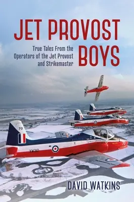 Jet Provost Boys: Pravdivé príbehy operátorov lietadiel Jet Provost a Strikemaster - Jet Provost Boys: True Tales from the Operators of the Jet Provost and Strikemaster