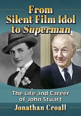 Od idolu nemého filmu k Supermanovi: Život a kariéra Johna Stuarta - From Silent Film Idol to Superman: The Life and Career of John Stuart
