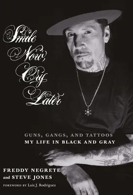 Usmievajte sa teraz, plačte neskôr: Zbrane, gangy a tetovania - môj život v čiernej a šedej farbe - Smile Now, Cry Later: Guns, Gangs, and Tattoos-My Life in Black and Gray